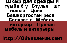 Шкаф для одежды и тумба б/у. Стулья 4 шт.новые › Цена ­ 10 - Башкортостан респ., Салават г. Мебель, интерьер » Прочая мебель и интерьеры   